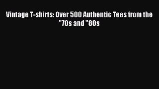 Read Vintage T-shirts: Over 500 Authentic Tees from the 70s and 80s Ebook Online
