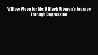 Download Willow Weep for Me: A Black Woman's Journey Through Depression PDF Online