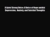 Download A Quiet Strong Voice: A Voice of Hope amidst Depression  Anxiety and Suicidal Thoughts