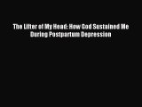 Download The Lifter of My Head: How God Sustained Me During Postpartum Depression Ebook Online