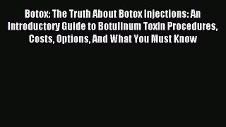 Download Botox: The Truth About Botox Injections: An Introductory Guide to Botulinum Toxin