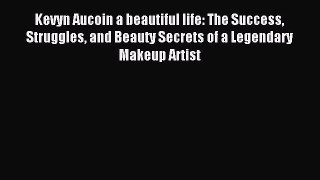 Read Kevyn Aucoin a beautiful life: The Success Struggles and Beauty Secrets of a Legendary