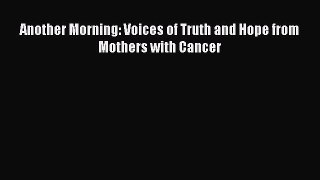 Read Another Morning: Voices of Truth and Hope from Mothers with Cancer Ebook Free