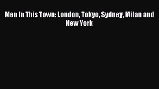 Read Men In This Town: London Tokyo Sydney Milan and New York Ebook Free