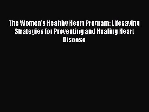 Read The Women's Healthy Heart Program: Lifesaving Strategies for Preventing and Healing Heart