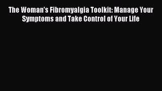 Download The Woman's Fibromyalgia Toolkit: Manage Your Symptoms and Take Control of Your Life