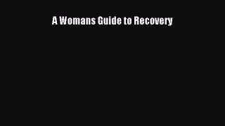 Read A Womans Guide to Recovery Ebook Free
