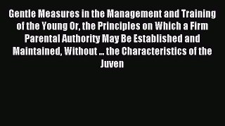 Read Gentle Measures in the Management and Training of the Young Or the Principles on Which