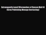 Read Extravagantly Loved [Werewolves of Hanson Mall 6] (Siren Publishing Menage Everlasting)