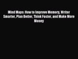 Read Mind Maps: How to Improve Memory Writer Smarter Plan Better Think Faster and Make More