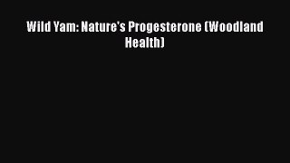 PDF Wild Yam: Nature's Progesterone (Woodland Health)  Read Online