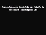 PDF Serious Symptoms Simple Solutions : What To Do When You've Tried Everything Else Free Books