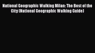 PDF National Geographic Walking Milan: The Best of the City (National Geographic Walking Guide)