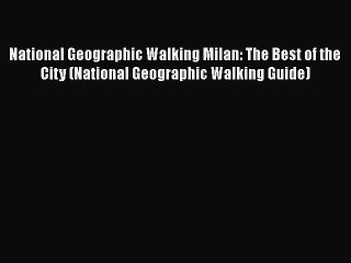 PDF National Geographic Walking Milan: The Best of the City (National Geographic Walking Guide)