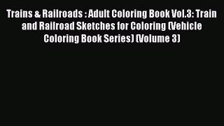 Download Trains & Railroads : Adult Coloring Book Vol.3: Train and Railroad Sketches for Coloring