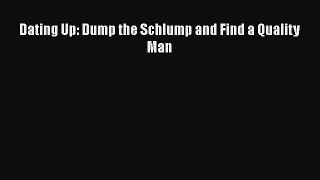 Read Dating Up: Dump the Schlump and Find a Quality Man Ebook Online