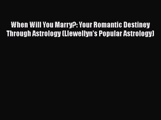Download When Will You Marry?: Your Romantic Destiney Through Astrology (Llewellyn's Popular