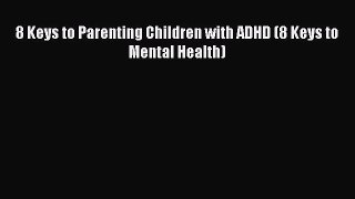 Read 8 Keys to Parenting Children with ADHD (8 Keys to Mental Health) Ebook Free