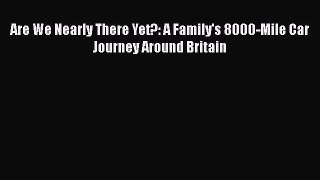 Download Are We Nearly There Yet?: A Family's 8000-Mile Car Journey Around Britain  EBook