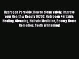 PDF Hydrogen Peroxide: How to clean safely Improve your Health & Beauty (H2O2 Hydrogen Peroxide