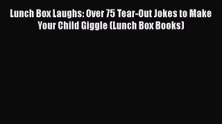 PDF Lunch Box Laughs: Over 75 Tear-Out Jokes to Make Your Child Giggle (Lunch Box Books)  EBook