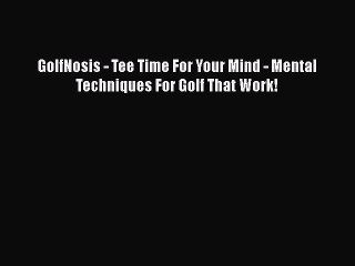[PDF] GolfNosis - Tee Time For Your Mind - Mental Techniques For Golf That Work! [Download]