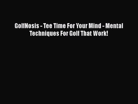 [PDF] GolfNosis - Tee Time For Your Mind - Mental Techniques For Golf That Work! [Download]