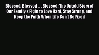 Read Blessed Blessed . . . Blessed: The Untold Story of Our Family's Fight to Love Hard Stay