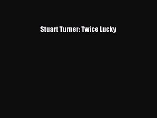 Read Stuart Turner: Twice Lucky Ebook Free