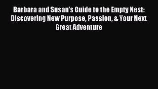 Read Barbara and Susan's Guide to the Empty Nest: Discovering New Purpose Passion & Your Next