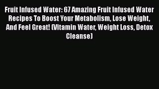 Download Fruit Infused Water: 67 Amazing Fruit Infused Water Recipes To Boost Your Metabolism