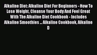PDF Alkaline Diet: Alkaline Diet For Beginners - How To Lose Weight Cleanse Your Body And Feel