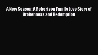 Read A New Season: A Robertson Family Love Story of Brokenness and Redemption Ebook Free