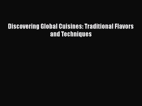 Download Discovering Global Cuisines: Traditional Flavors and Techniques EBook