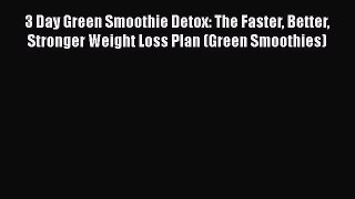 PDF 3 Day Green Smoothie Detox: The Faster Better Stronger Weight Loss Plan (Green Smoothies)