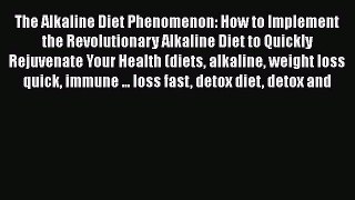 Download The Alkaline Diet Phenomenon: How to Implement the Revolutionary Alkaline Diet to