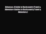 [PDF] Arkansas: A Guide to Backcountry Travel & Adventure (Guides to Backcountry Travel & Adventure)