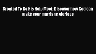 Read Created To Be His Help Meet: Discover how God can make your marriage glorious Ebook Free