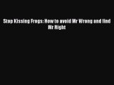 Read Stop Kissing Frogs: How to avoid Mr Wrong and find Mr Right Ebook Free