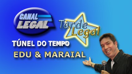 EDU & MARAIAL NO TÚNEL DO TEMPO DA TARDE LEGAL