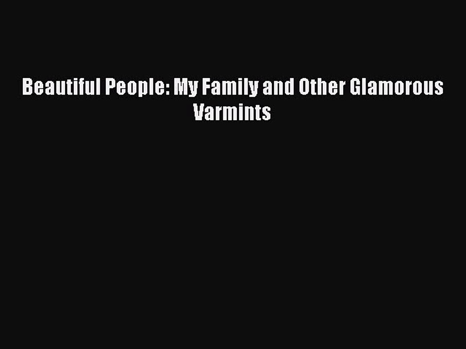 Download Beautiful People: My Family and Other Glamorous Varmints  Read Online