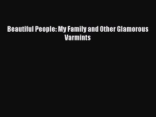Download Beautiful People: My Family and Other Glamorous Varmints  Read Online