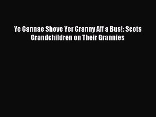 PDF Ye Cannae Shove Yer Granny Aff a Bus!: Scots Grandchildren on Their Grannies  Read Online