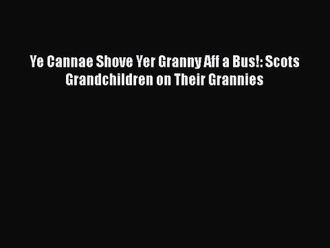PDF Ye Cannae Shove Yer Granny Aff a Bus!: Scots Grandchildren on Their Grannies Read Online