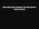 Download Mama Mia Italian Cookbook: The Home Book of Italian Cooking  Read Online