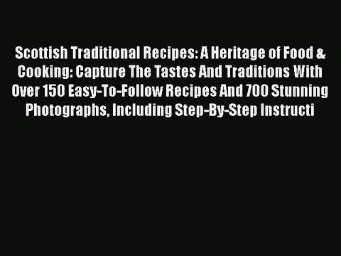 PDF Scottish Traditional Recipes: A Heritage of Food & Cooking: Capture The Tastes And Traditions