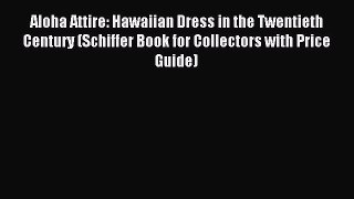 Read Aloha Attire: Hawaiian Dress in the Twentieth Century (Schiffer Book for Collectors with