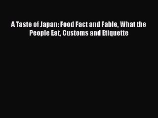 Download A Taste of Japan: Food Fact and Fable What the People Eat Customs and Etiquette  Read