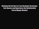 Read Bringing Out the Best in Your Husband: Encourage Your Spouse and Experience the Relationship