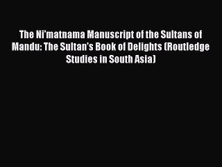 PDF The Ni'matnama Manuscript of the Sultans of Mandu: The Sultan's Book of Delights (Routledge